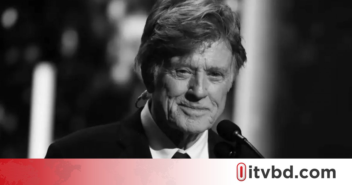 কিংবদন্তি অভিনেতা রবার্ট রেডফোর্ড মারা গেছেন
